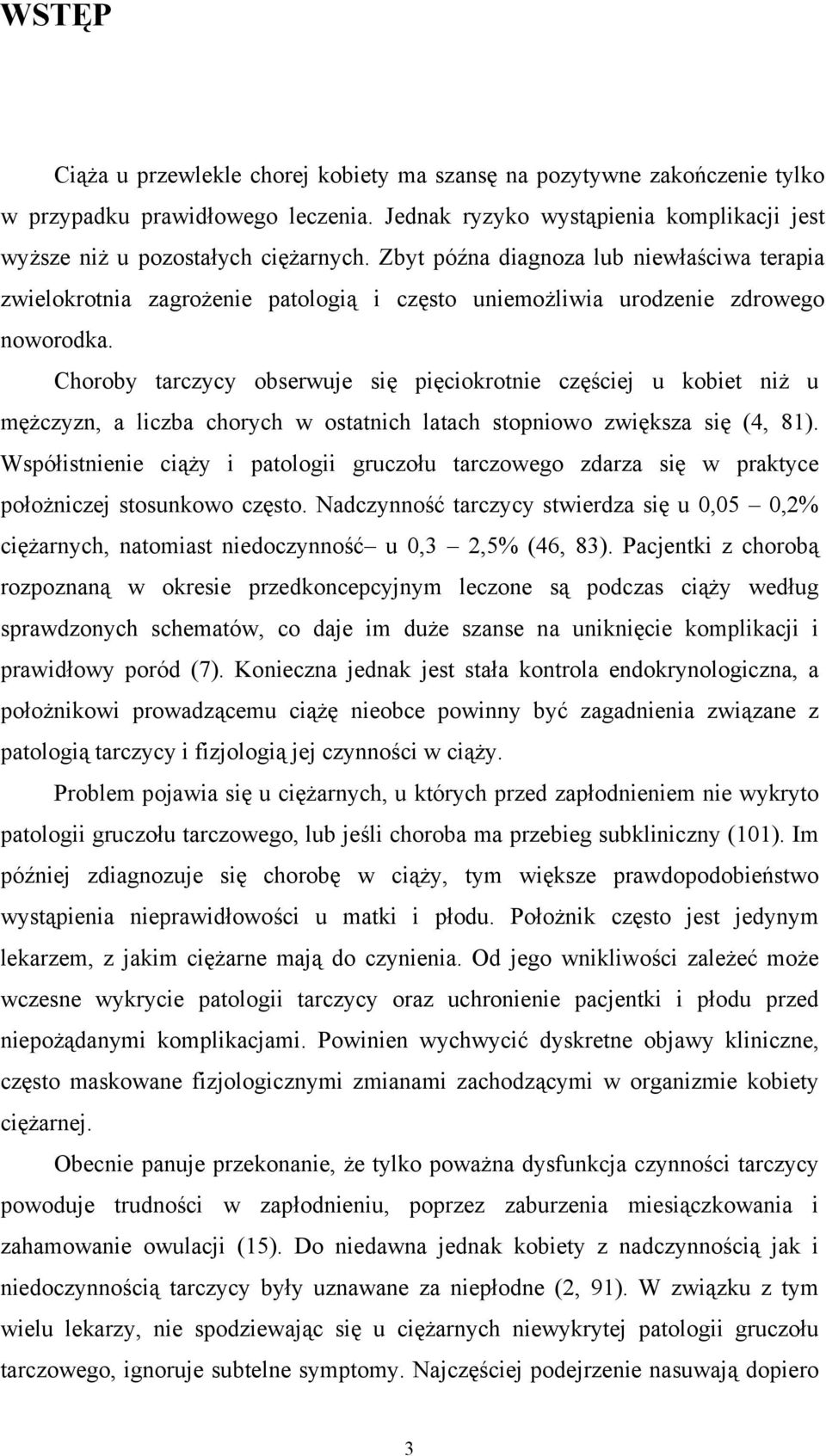 Choroby tarczycy obserwuje się pięciokrotnie częściej u kobiet niż u mężczyzn, a liczba chorych w ostatnich latach stopniowo zwiększa się (4, 81).