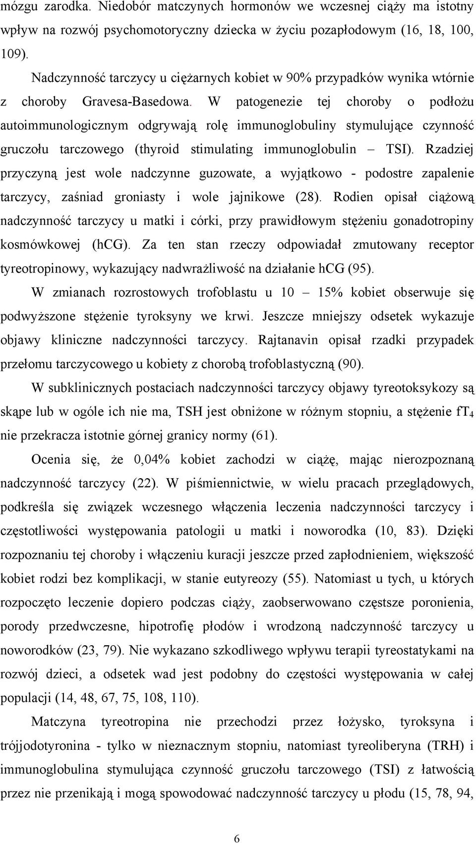 W patogenezie tej choroby o podłożu autoimmunologicznym odgrywają rolę immunoglobuliny stymulujące czynność gruczołu tarczowego (thyroid stimulating immunoglobulin TSI).