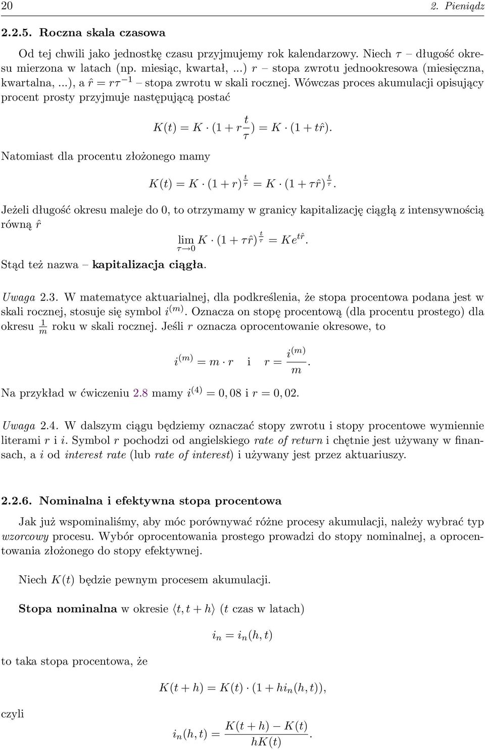 Wówczas proces akumulacji opisujący procent prosty przyjmuje następującą postać Natomiast dla procentu złożonego mamy K(t) = K (1 + r t ) = K (1 + tˆr). τ K(t) = K (1 + r) t τ = K (1 + τ ˆr) t τ.