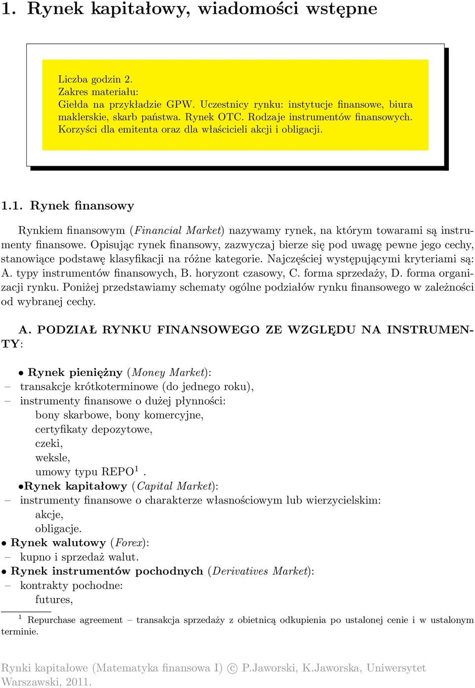 1. Rynek finansowy Rynkiem finansowym (Financial Market) nazywamy rynek, na którym towarami są instrumenty finansowe.