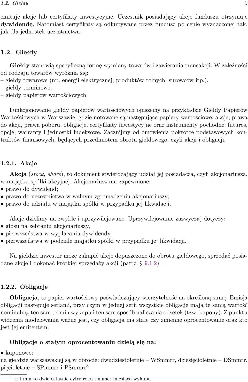 W zależności od rodzaju towarów wyróżnia się: giełdy towarowe (np. energii elektrycznej, produktów rolnych, surowców itp.), giełdy terminowe, giełdy papierów wartościowych.