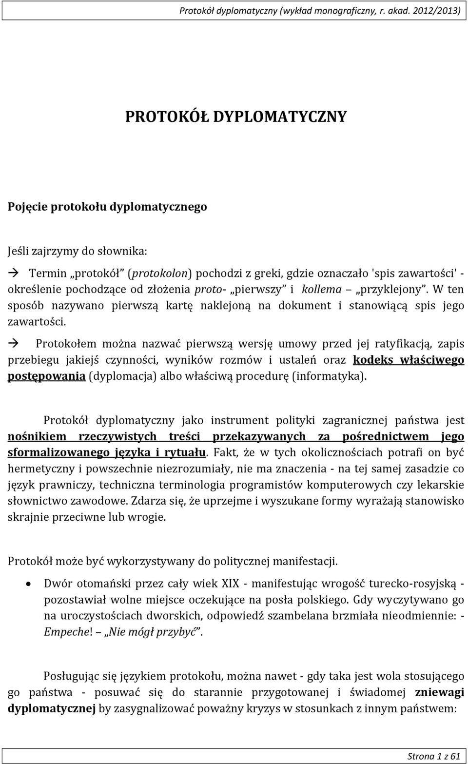 Protokołem można nazwać pierwszą wersję umowy przed jej ratyfikacją, zapis przebiegu jakiejś czynności, wyników rozmów i ustaleń oraz kodeks właściwego postępowania (dyplomacja) albo właściwą