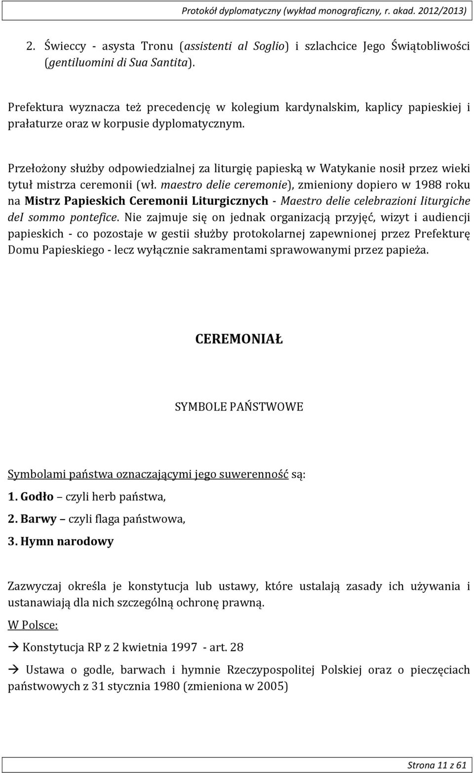 Przełożony służby odpowiedzialnej za liturgię papieską w Watykanie nosił przez wieki tytuł mistrza ceremonii (wł.