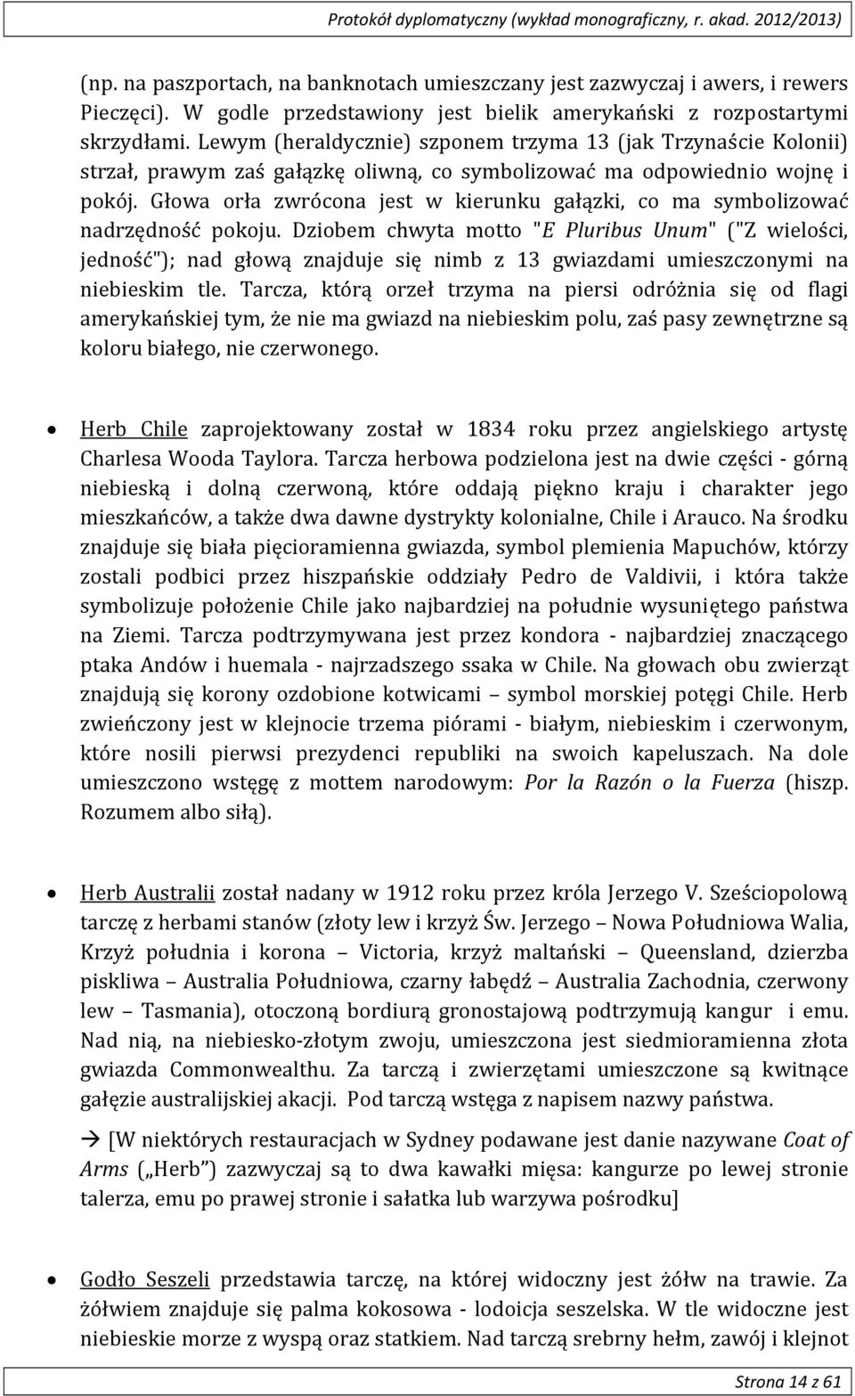 Głowa orła zwrócona jest w kierunku gałązki, co ma symbolizować nadrzędność pokoju.