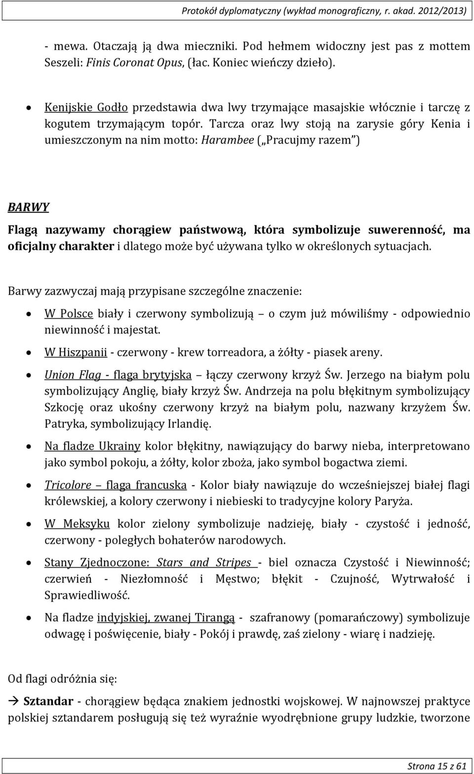 Tarcza oraz lwy stoją na zarysie góry Kenia i umieszczonym na nim motto: Harambee ( Pracujmy razem ) BARWY Flagą nazywamy chorągiew państwową, która symbolizuje suwerenność, ma oficjalny charakter i