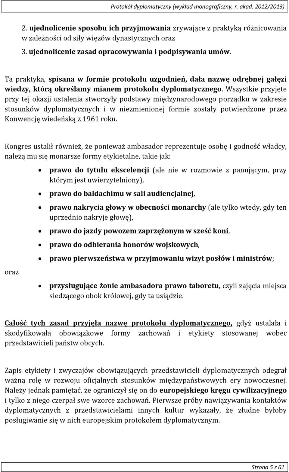 Wszystkie przyjęte przy tej okazji ustalenia stworzyły podstawy międzynarodowego porządku w zakresie stosunków dyplomatycznych i w niezmienionej formie zostały potwierdzone przez Konwencję wiedeńską