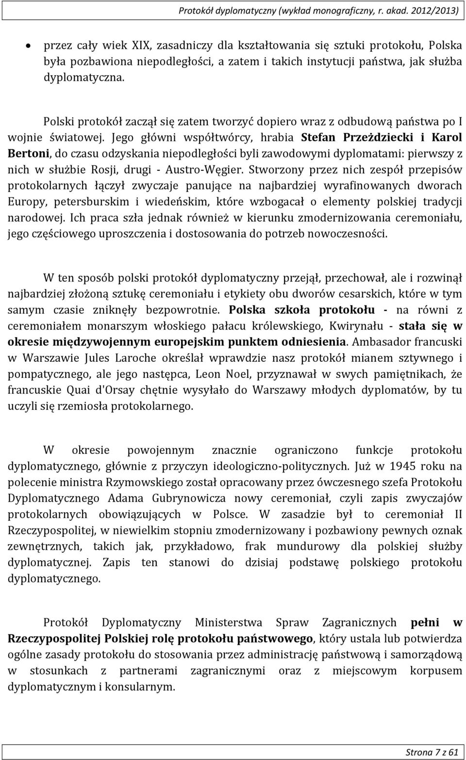 Jego główni współtwórcy, hrabia Stefan Przeżdziecki i Karol Bertoni, do czasu odzyskania niepodległości byli zawodowymi dyplomatami: pierwszy z nich w służbie Rosji, drugi Austro Węgier.