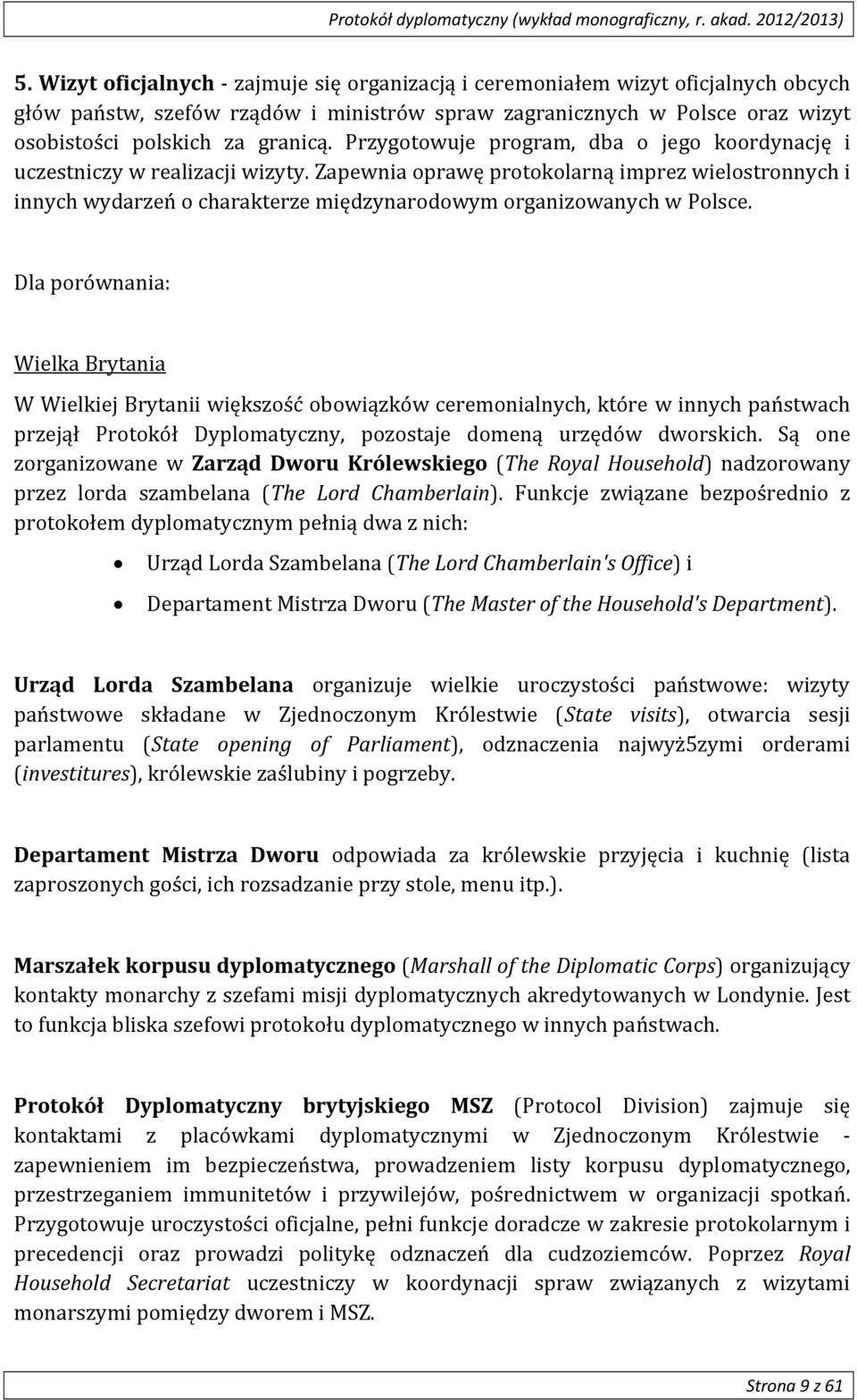 Zapewnia oprawę protokolarną imprez wielostronnych i innych wydarzeń o charakterze międzynarodowym organizowanych w Polsce.