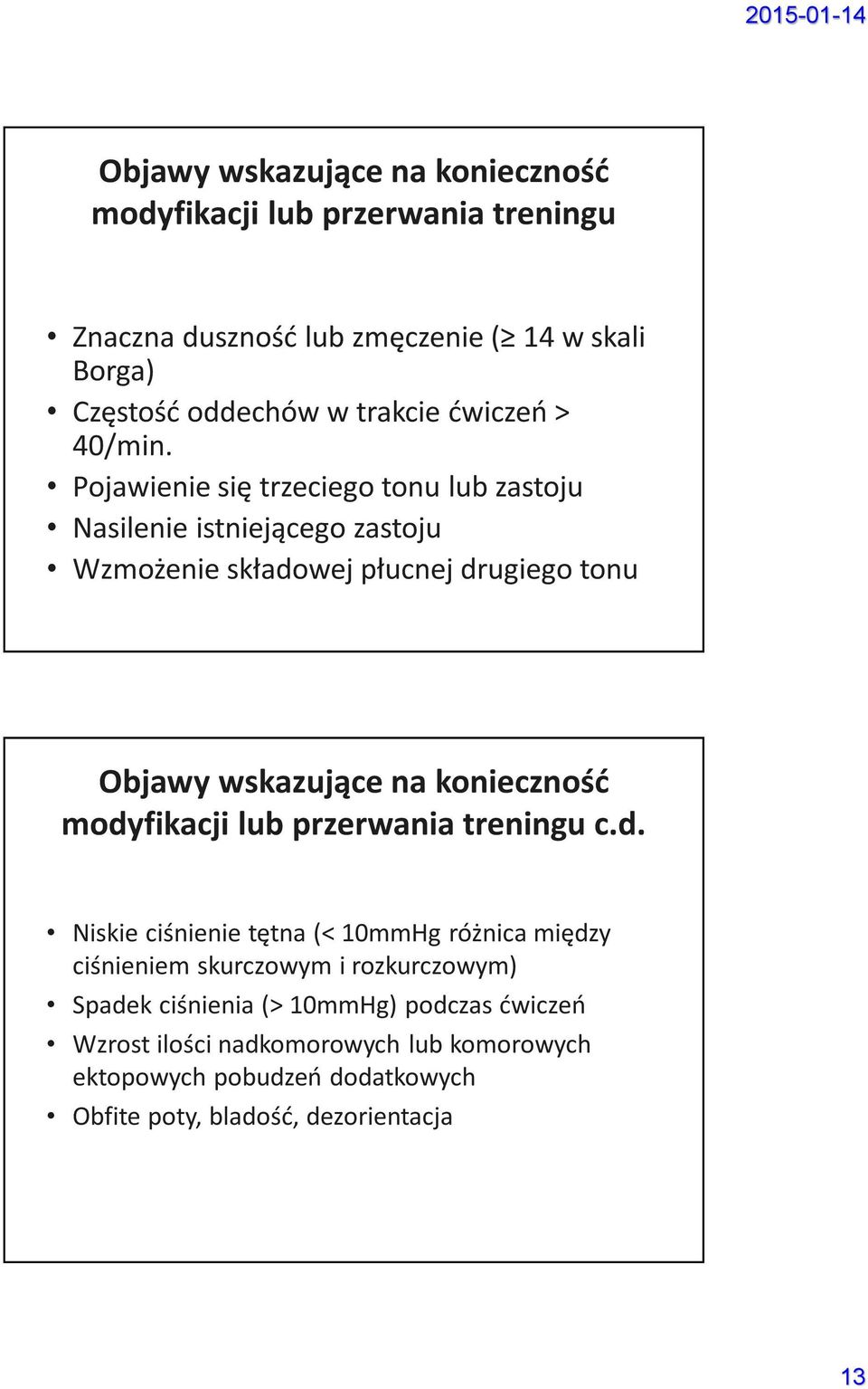 Pojawienie się trzeciego tonu lub zastoju Nasilenie istniejącego zastoju Wzmożenie składowej płucnej drugiego tonu Objawy wskazujące na konieczność