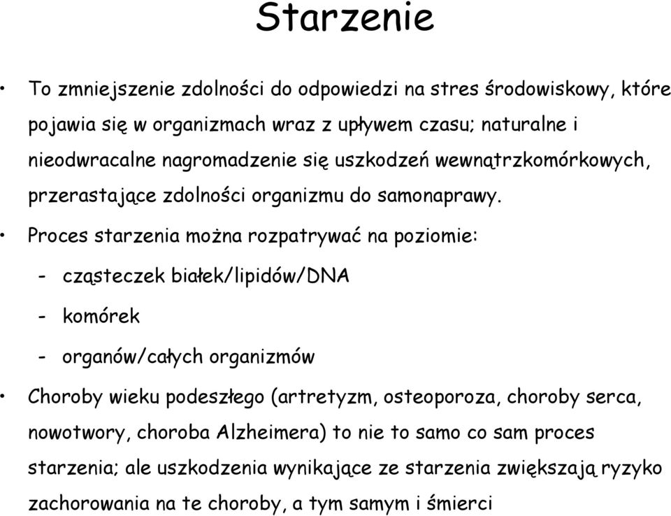 Proces starzenia można rozpatrywać na poziomie: - cząsteczek białek/lipidów/dna - komórek - organów/całych organizmów Choroby wieku podeszłego