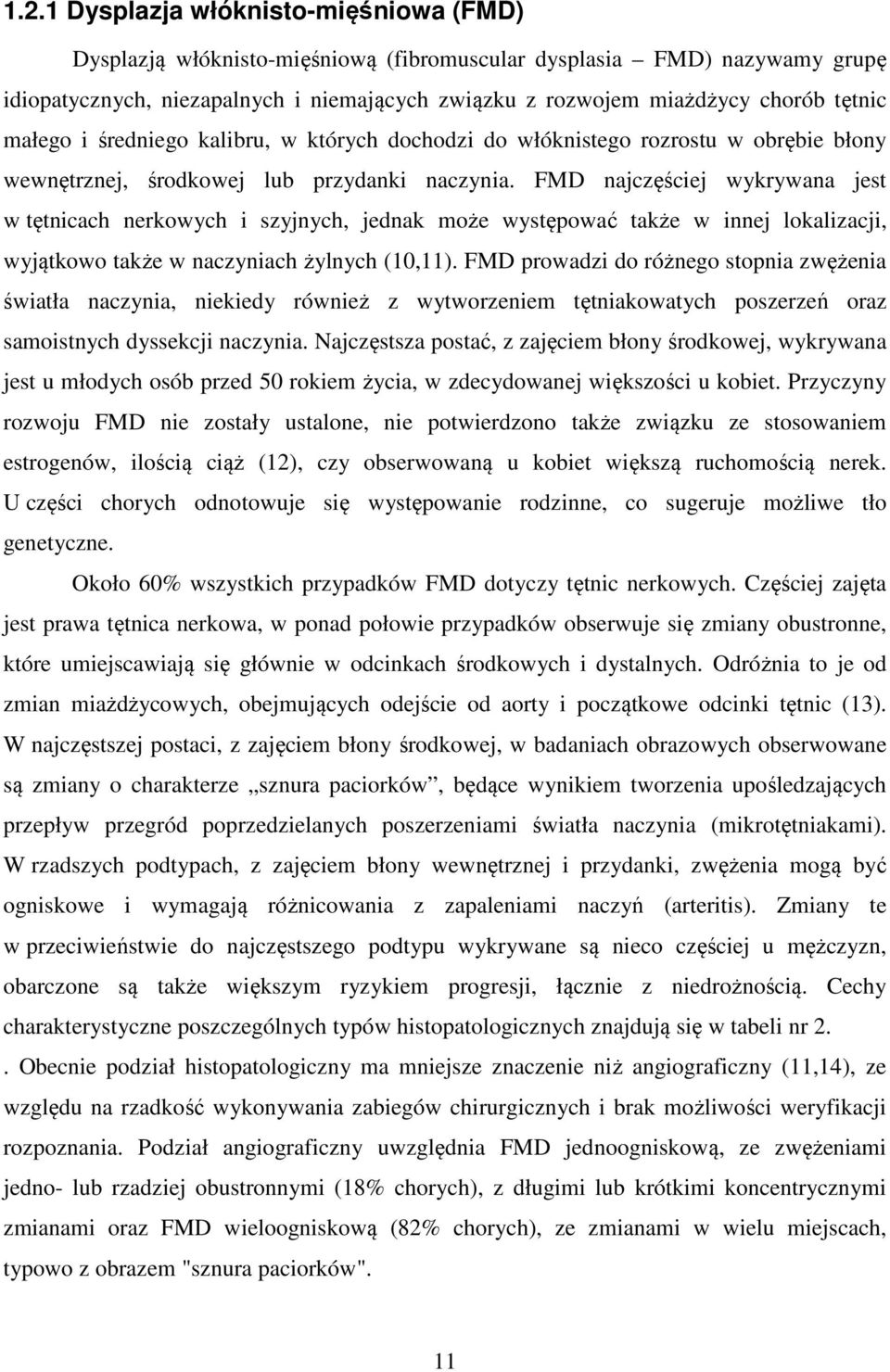 FMD najczęściej wykrywana jest w tętnicach nerkowych i szyjnych, jednak może występować także w innej lokalizacji, wyjątkowo także w naczyniach żylnych (10,11).