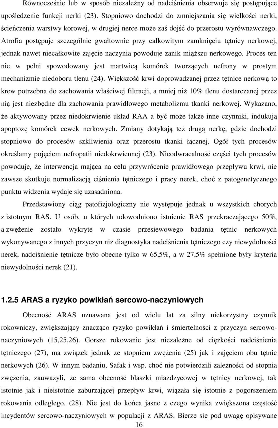 Atrofia postępuje szczególnie gwałtownie przy całkowitym zamknięciu tętnicy nerkowej, jednak nawet niecałkowite zajęcie naczynia powoduje zanik miąższu nerkowego.