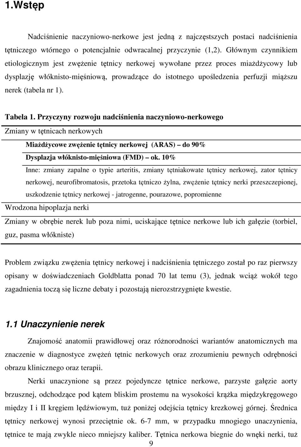 (tabela nr 1). Tabela 1. Przyczyny rozwoju nadciśnienia naczyniowo-nerkowego Zmiany w tętnicach nerkowych Miażdżycowe zwężenie tętnicy nerkowej (ARAS) do 90% Dysplazja włóknisto-mięśniowa (FMD) ok.