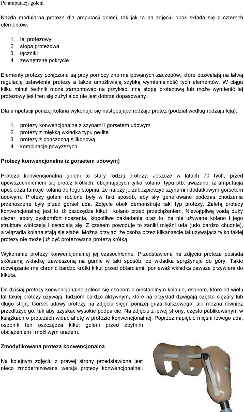 W ciągu kilku minut technik może zamontować na przykład inną stopę protezową lub może wymienić lej protezowy jeśli ten się zużył albo nie jest dobrze dopasowany.