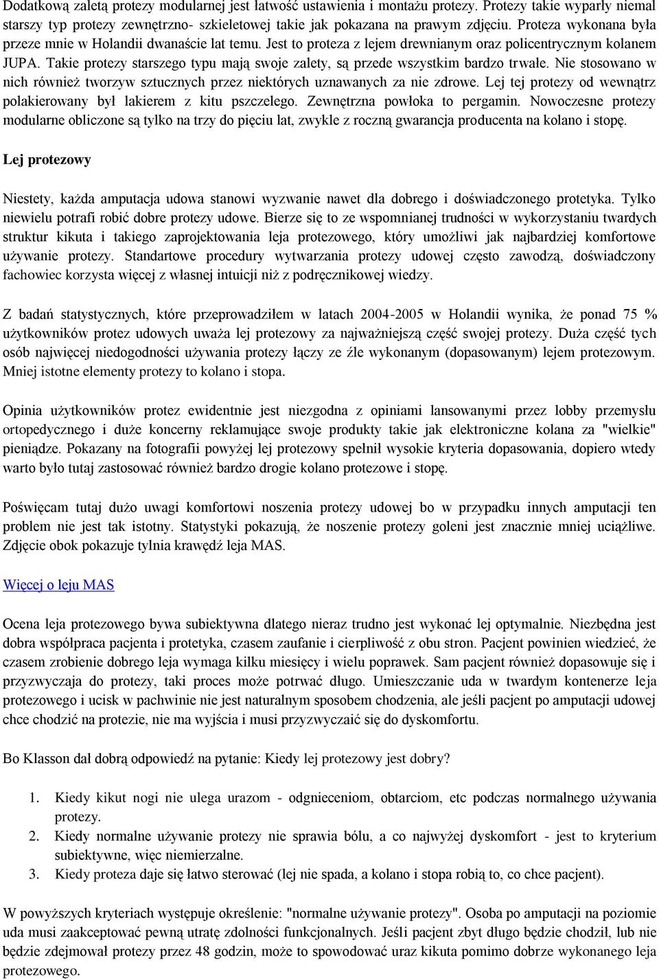 Takie protezy starszego typu mają swoje zalety, są przede wszystkim bardzo trwałe. Nie stosowano w nich również tworzyw sztucznych przez niektórych uznawanych za nie zdrowe.