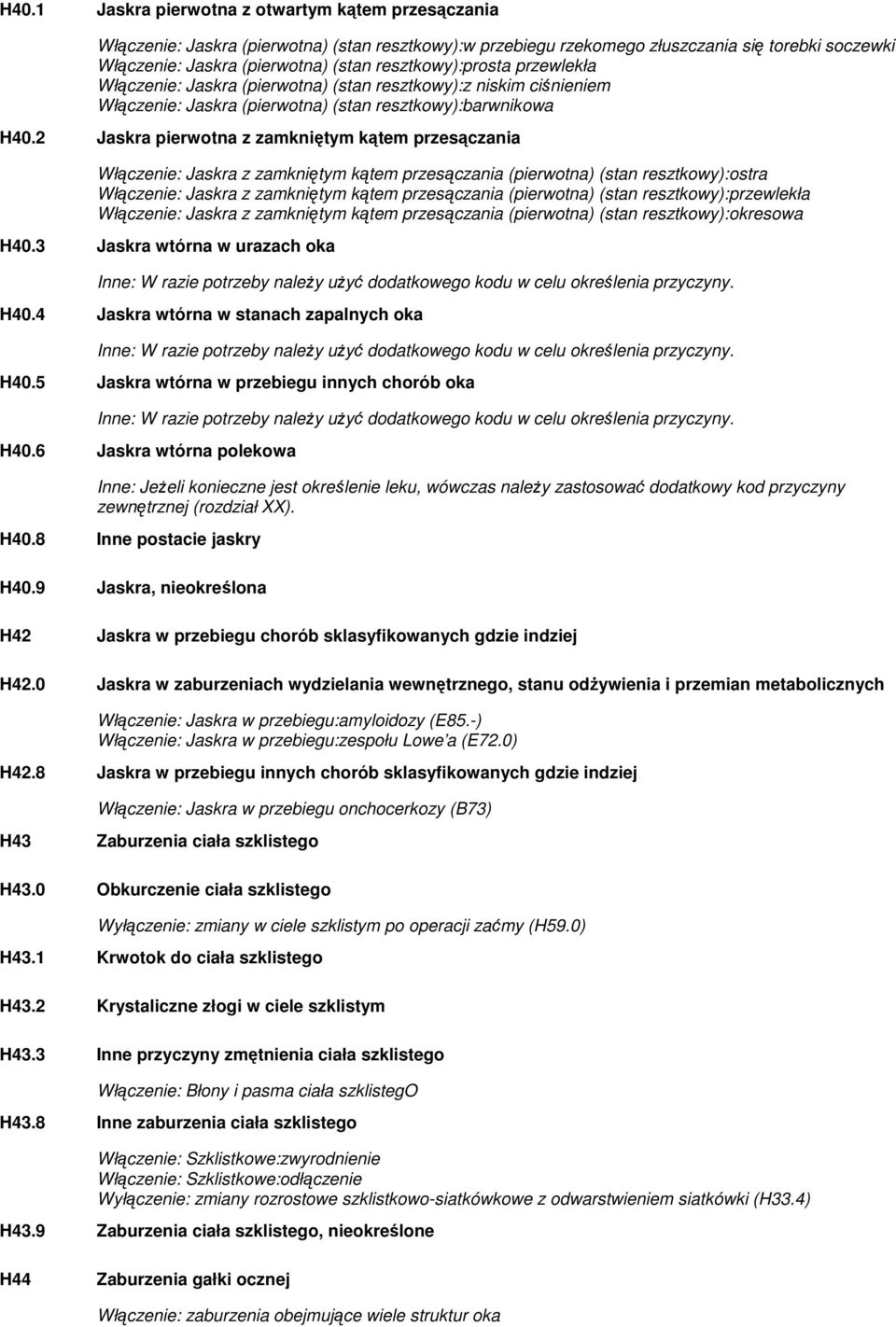 2 Jaskra pierwotna z zamkniętym kątem przesączania Włączenie: Jaskra z zamkniętym kątem przesączania (pierwotna) (stan resztkowy):ostra Włączenie: Jaskra z zamkniętym kątem przesączania (pierwotna)