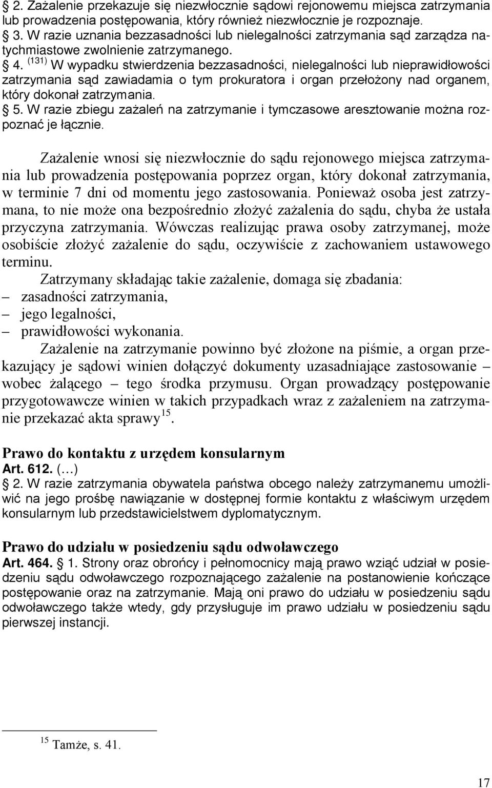 (131) W wypadku stwierdzenia bezzasadności, nielegalności lub nieprawidłowości zatrzymania sąd zawiadamia o tym prokuratora i organ przełożony nad organem, który dokonał zatrzymania. 5.