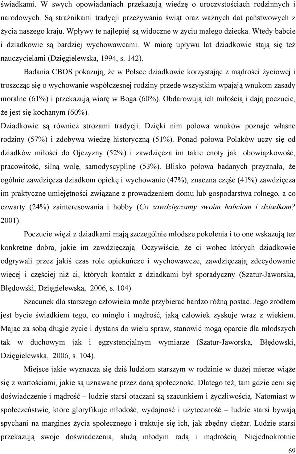 Badania CBOS pokazują, że w Polsce dziadkowie korzystając z mądrości życiowej i troszcząc się o wychowanie współczesnej rodziny przede wszystkim wpajają wnukom zasady moralne (61%) i przekazują wiarę