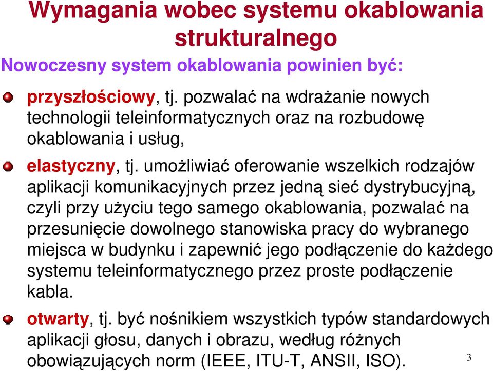 umożliwiać oferowanie wszelkich rodzajów aplikacji komunikacyjnych przez jedną sieć dystrybucyjną, czyli przy użyciu tego samego okablowania, pozwalać na przesunięcie dowolnego