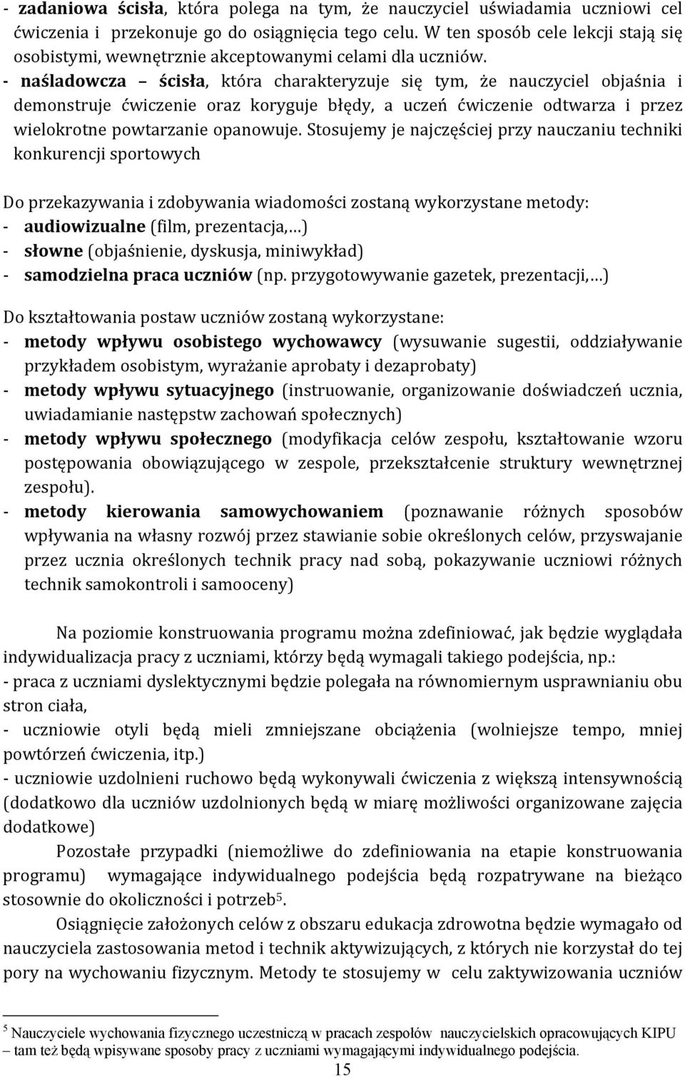 - naśladowcza ścisła, która charakteryzuje się tym, że nauczyciel objaśnia i demonstruje ćwiczenie oraz koryguje błędy, a uczeń ćwiczenie odtwarza i przez wielokrotne powtarzanie opanowuje.