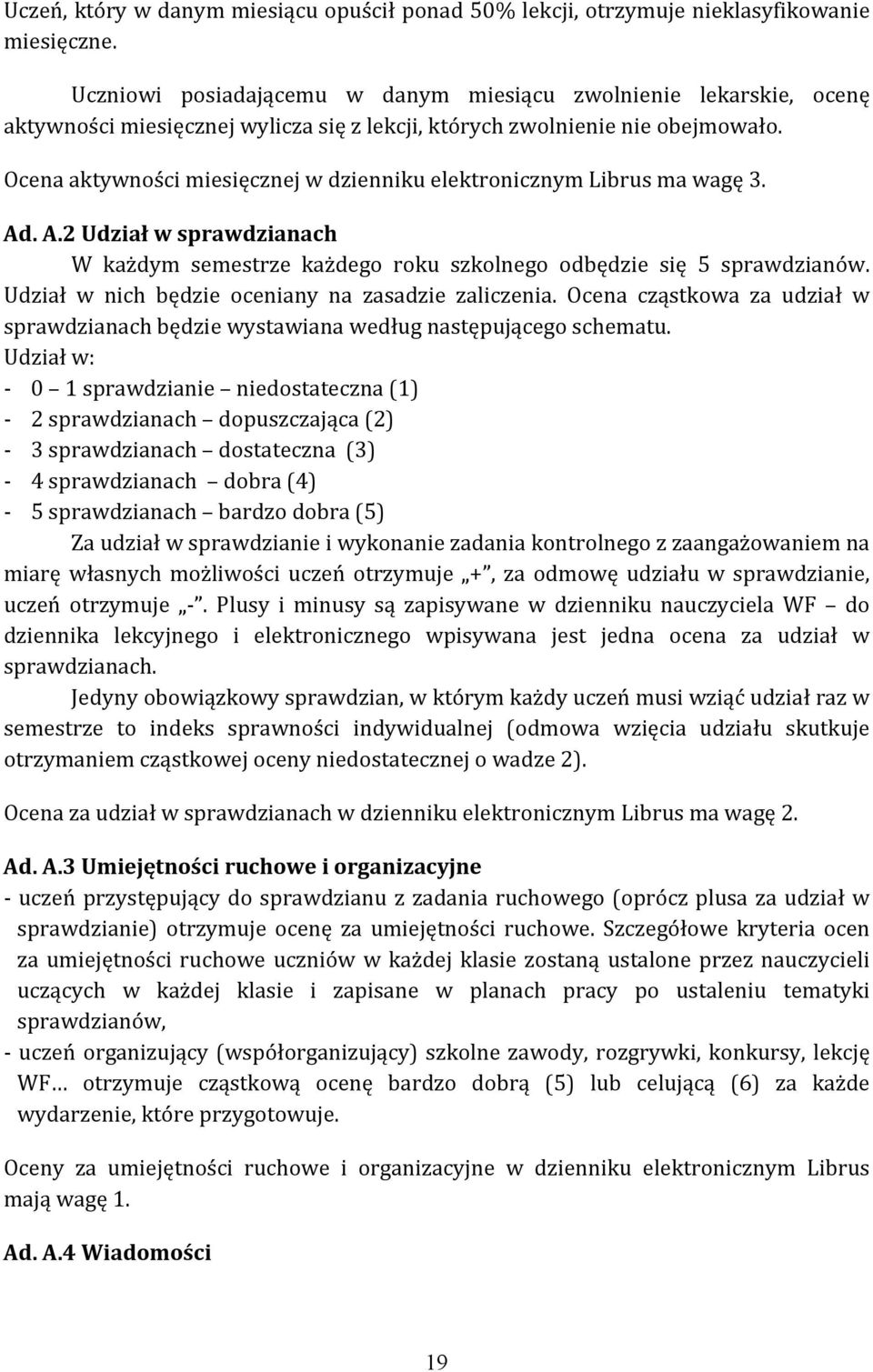 Ocena aktywności miesięcznej w dzienniku elektronicznym Librus ma wagę 3. Ad. A.2 Udział w sprawdzianach W każdym semestrze każdego roku szkolnego odbędzie się 5 sprawdzianów.