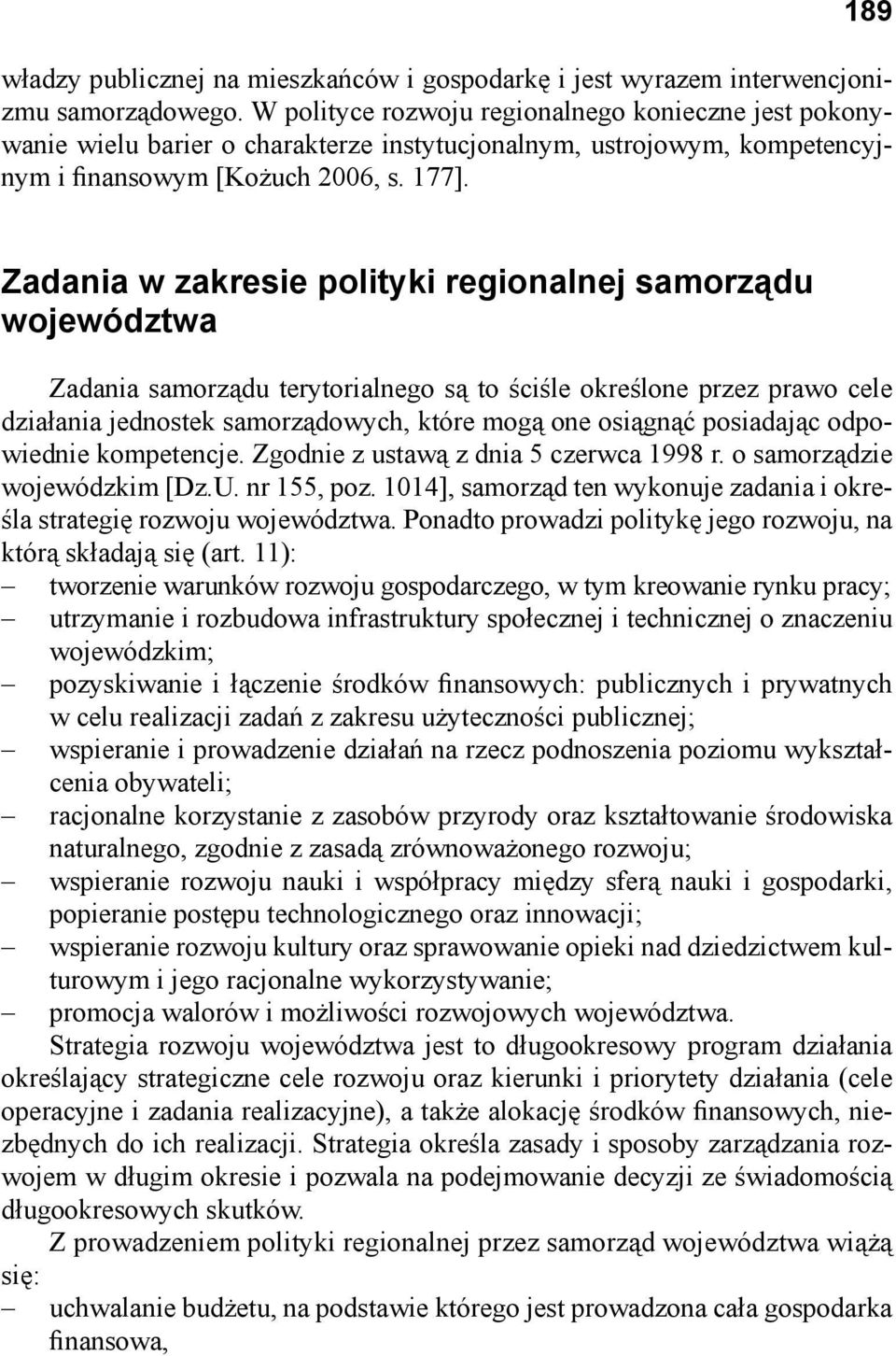 Zadania w zakresie polityki regionalnej samorządu województwa Zadania samorządu terytorialnego są to ściśle określone przez prawo cele działania jednostek samorządowych, które mogą one osiągnąć