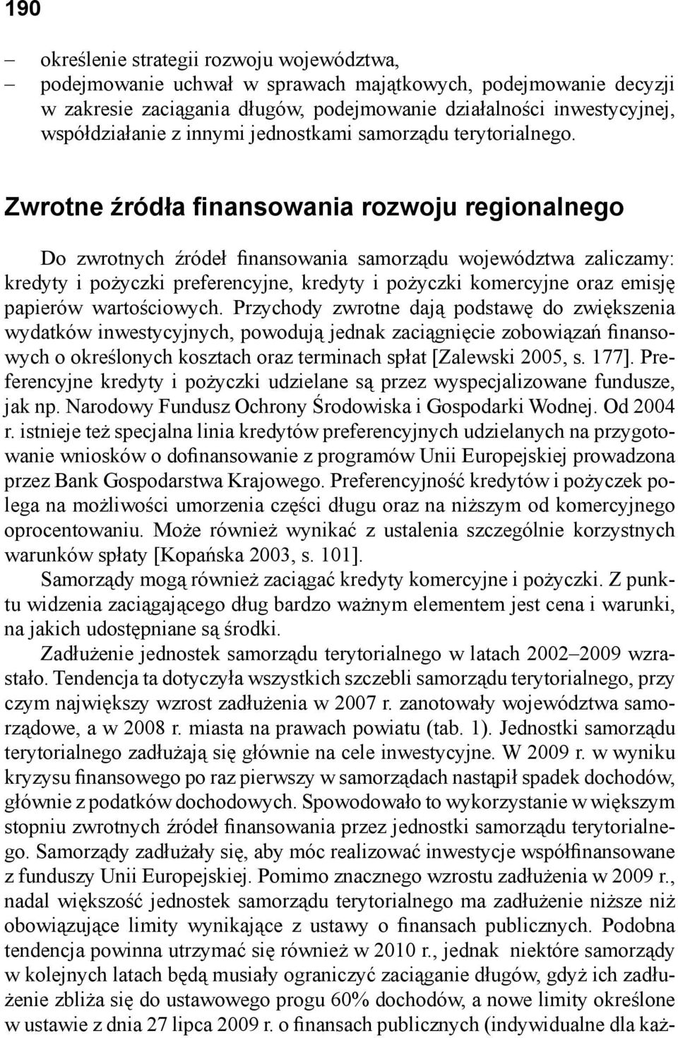 Zwrotne źródła finansowania rozwoju regionalnego Do zwrotnych źródeł finansowania samorządu województwa zaliczamy: kredyty i pożyczki preferencyjne, kredyty i pożyczki komercyjne oraz emisję papierów