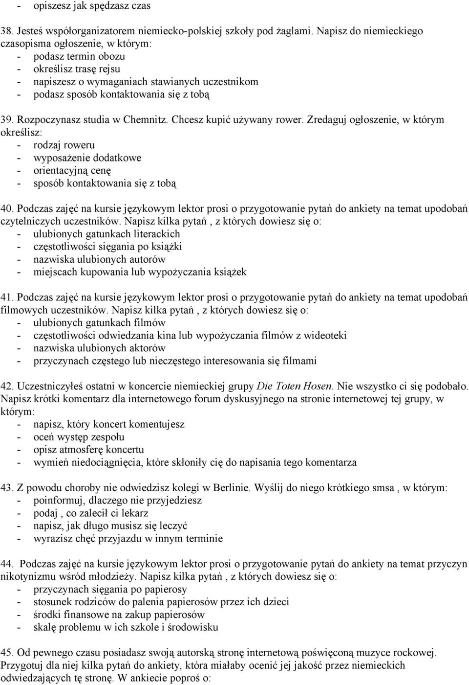 Rozpoczynasz studia w Chemnitz. Chcesz kupić używany rower. Zredaguj ogłoszenie, w którym określisz: - rodzaj roweru - wyposażenie dodatkowe - orientacyjną cenę - sposób kontaktowania się z tobą 40.