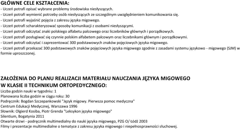 - Uczeń potrafi odczytać znaki polskiego alfabetu palcowego oraz liczebników głównych i porządkowych.