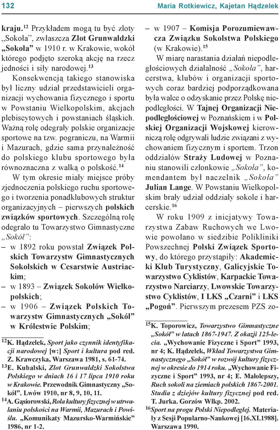 Ważną rolę odegrały polskie organizacje sportowe na tzw. pograniczu, na Warmii i Mazurach, gdzie sama przynależność do polskiego klubu sportowego była równoznaczna z walką o polskość.