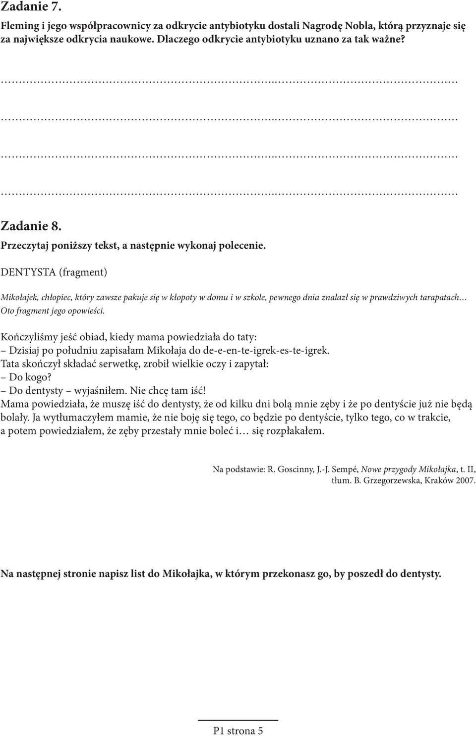 DENTYSTA (fragment) Mikołajek, chłopiec, który zawsze pakuje się w kłopoty w domu i w szkole, pewnego dnia znalazł się w prawdziwych tarapatach Oto fragment jego opowieści.