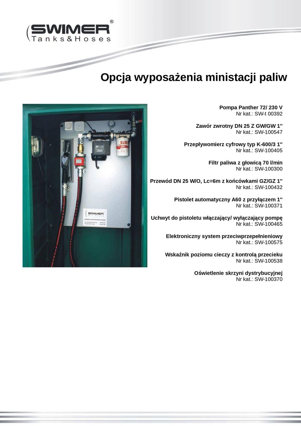 : SW-100300 Przewód DN 25 W/O, Lc=6m z końcówkami GZ/GZ 1'' Nr kat.: SW-100432 Pistolet automatyczny A60 z przyłączem 1'' Nr kat.