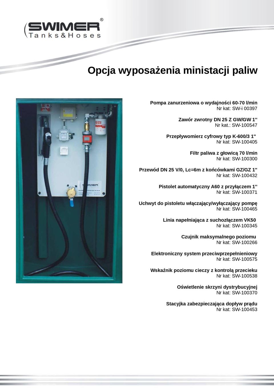 automatyczny A60 z przyłączem 1'' Nr kat: SW-100371 Uchwyt do pistoletu włączający/wyłączający pompę Nr kat: SW-100465 Linia napełniająca z suchozłączem VK50 Nr kat: SW-100345 Czujnik maksymalnego