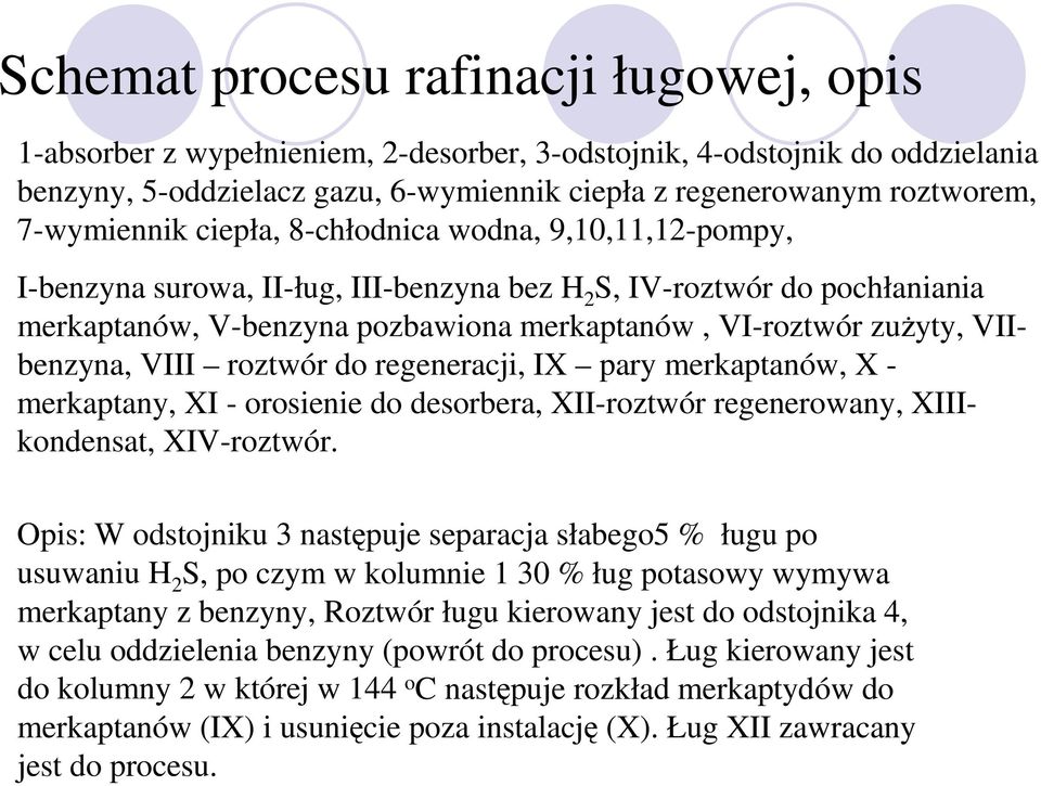 VIIbenzyna, VIII roztwór do regeneracji, IX pary merkaptanów, X - merkaptany, XI - orosienie do desorbera, XII-roztwór regenerowany, XIIIkondensat, XIV-roztwór.