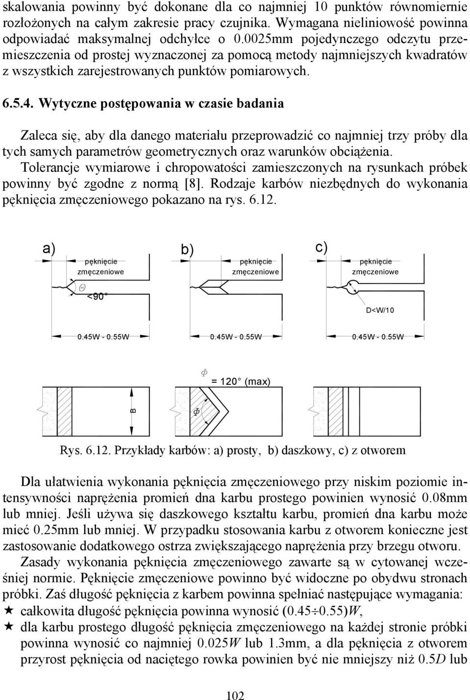 Wytyczne postępowania w czasie badania Zaleca się, aby dla danego materiału przeprowadzić co najmniej trzy próby dla tych samych parametrów geometrycznych oraz warunków obciążenia.