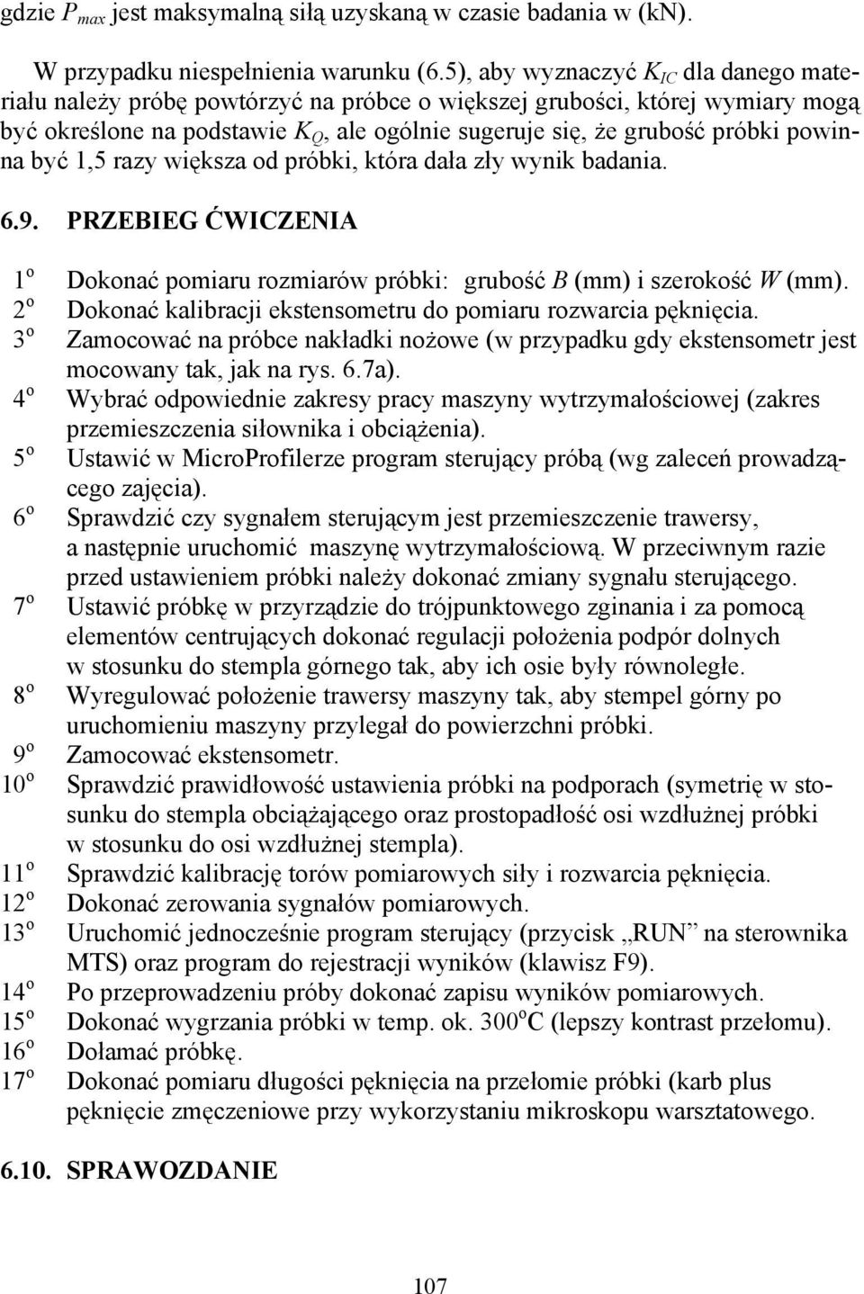 powinna być 1,5 razy większa od próbki, która dała zły wynik badania. 6.9. PRZEBIEG ĆWICZENIA 1 o Dokonać pomiaru rozmiarów próbki: grubość B (mm) i szerokość W (mm).