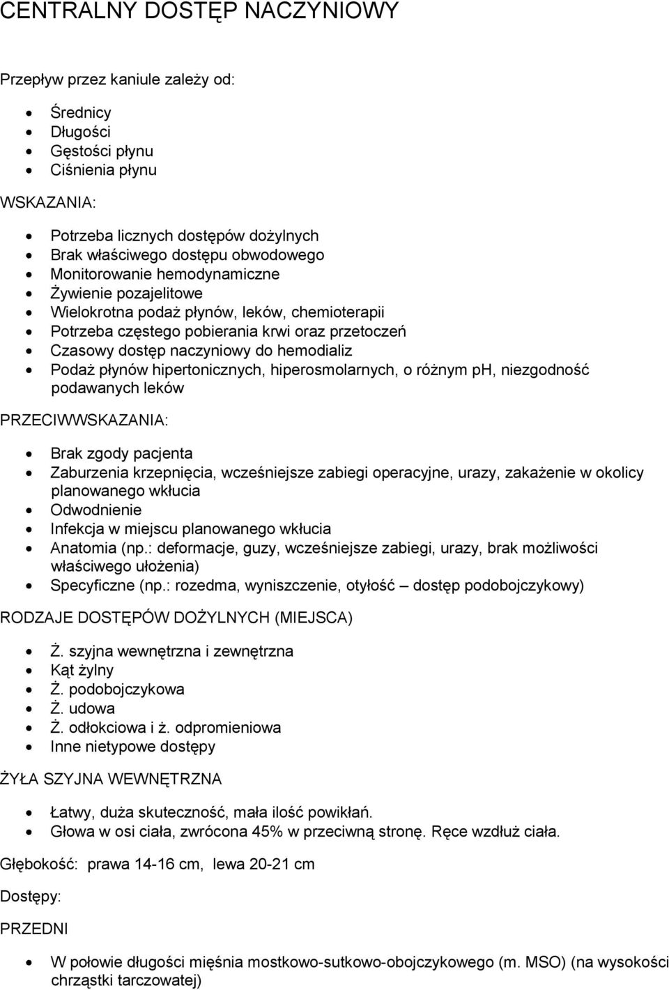 płynów hipertonicznych, hiperosmolarnych, o różnym ph, niezgodność podawanych leków PRZECIWWSKAZANIA: Brak zgody pacjenta Zaburzenia krzepnięcia, wcześniejsze zabiegi operacyjne, urazy, zakażenie w