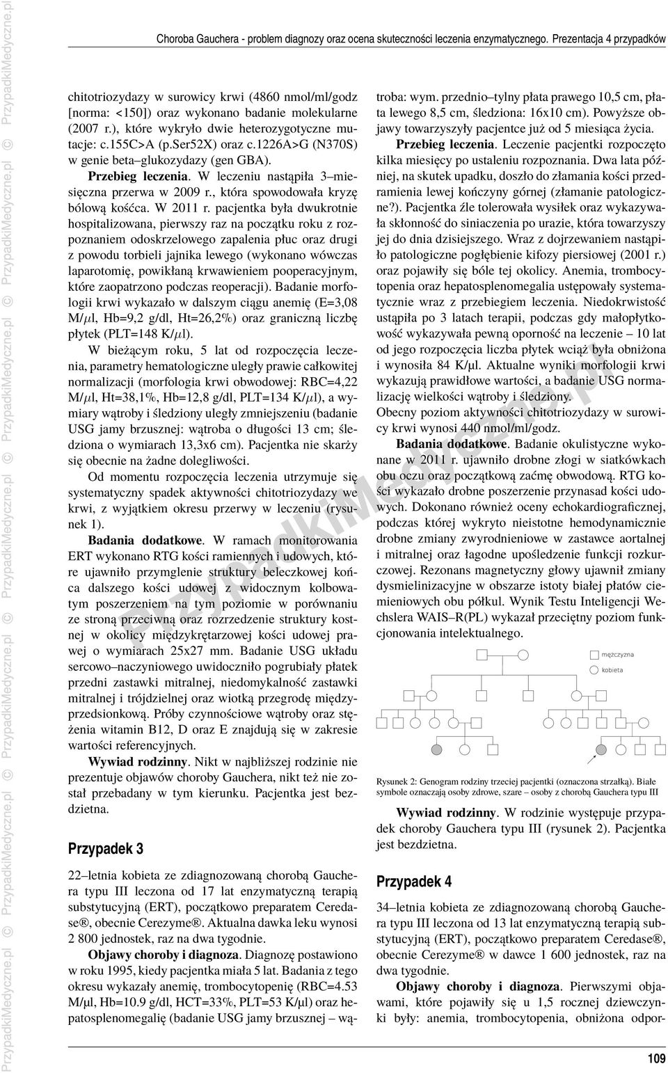 ser52x) oraz c.1226a>g (N370S) w genie beta glukozydazy (gen GBA). Przebieg leczenia. W leczeniu nastąpiła 3 miesięczna przerwa w 2009 r., która spowodowała kryzę bólową kośćca. W 2011 r.