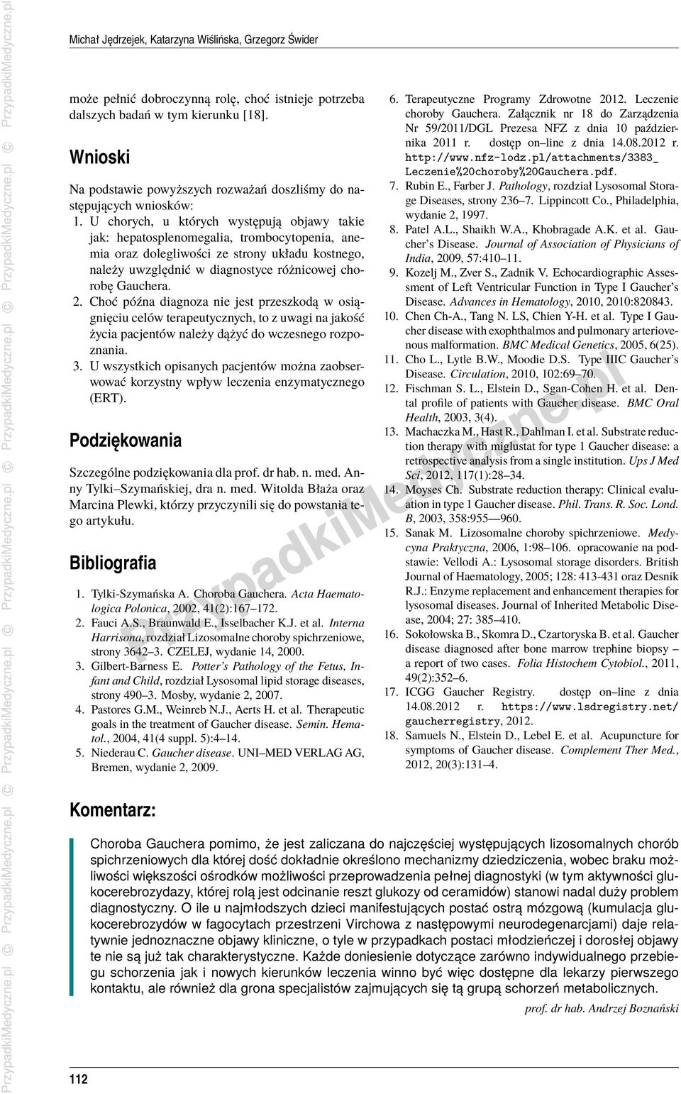 U chorych, u których występują objawy takie jak: hepatosplenomegalia, trombocytopenia, anemia oraz dolegliwości ze strony układu kostnego, należy uwzględnić w diagnostyce różnicowej chorobę Gauchera.