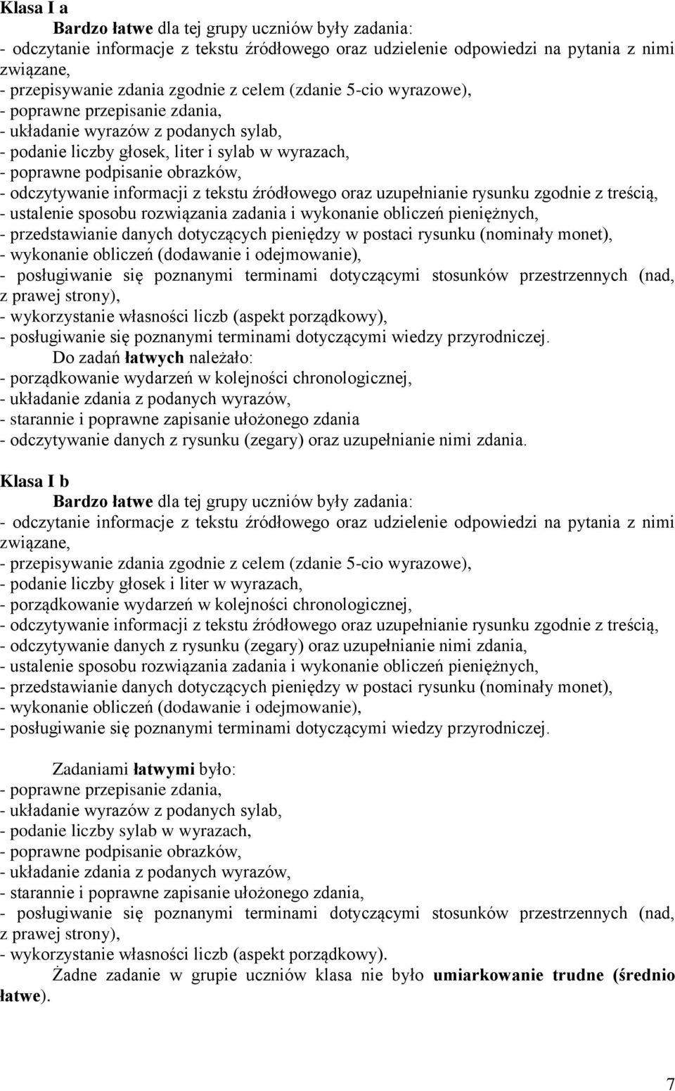 informacji z tekstu źródłowego oraz uzupełnianie rysunku zgodnie z treścią, - ustalenie sposobu rozwiązania zadania i wykonanie obliczeń pieniężnych, - przedstawianie danych dotyczących pieniędzy w