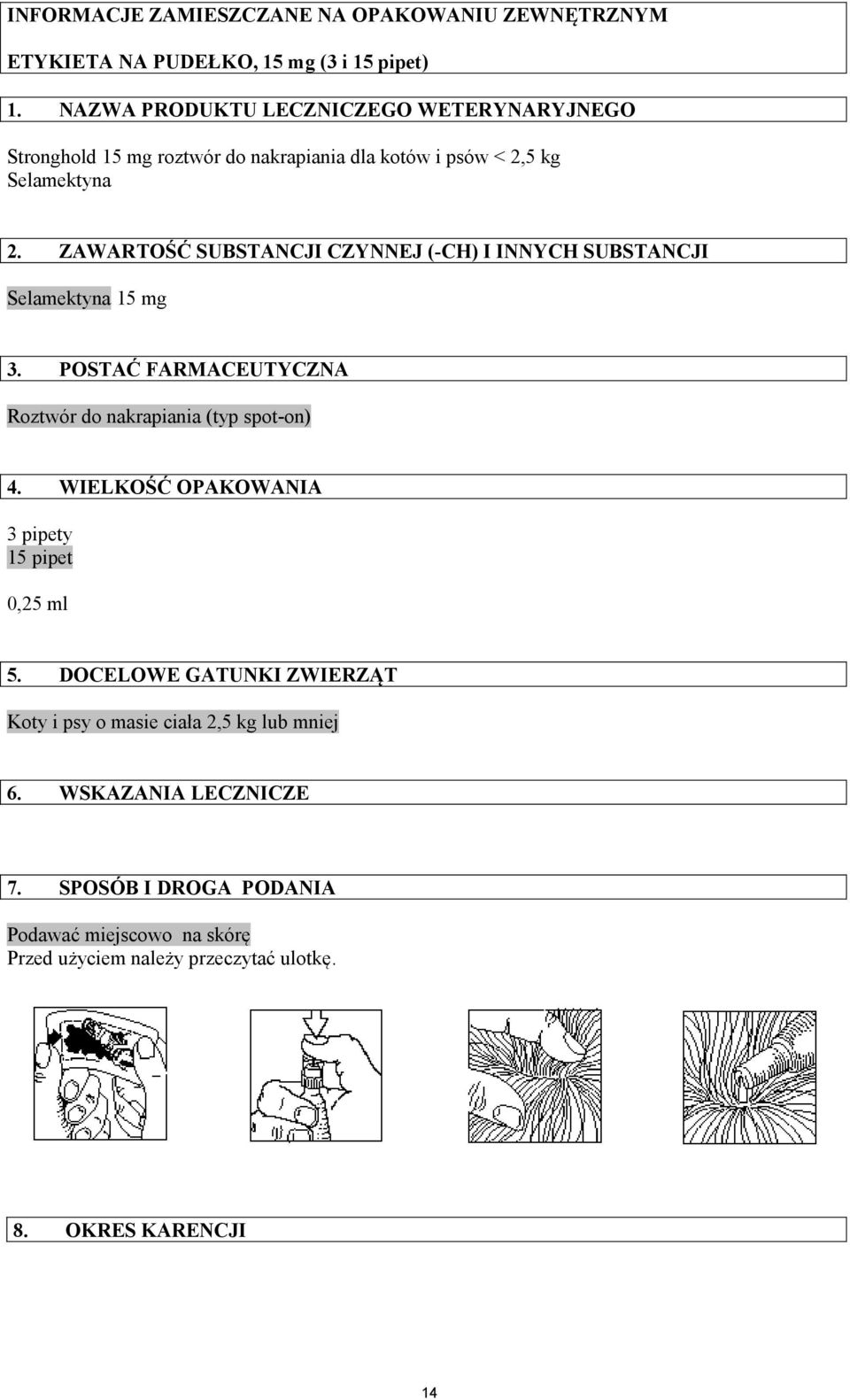 ZAWARTOŚĆ SUBSTANCJI CZYNNEJ (-CH) I INNYCH SUBSTANCJI Selamektyna 15 mg 3. POSTAĆ FARMACEUTYCZNA Roztwór do nakrapiania (typ spot-on) 4.