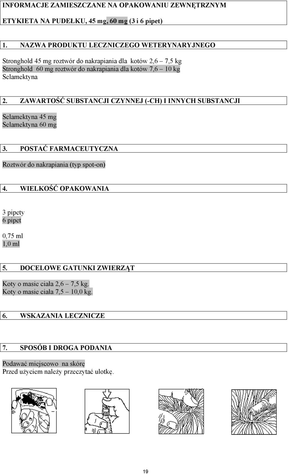 Selamektyna 2. ZAWARTOŚĆ SUBSTANCJI CZYNNEJ (-CH) I INNYCH SUBSTANCJI Selamektyna 45 mg Selamektyna 60 mg 3. POSTAĆ FARMACEUTYCZNA Roztwór do nakrapiania (typ spot-on) 4.