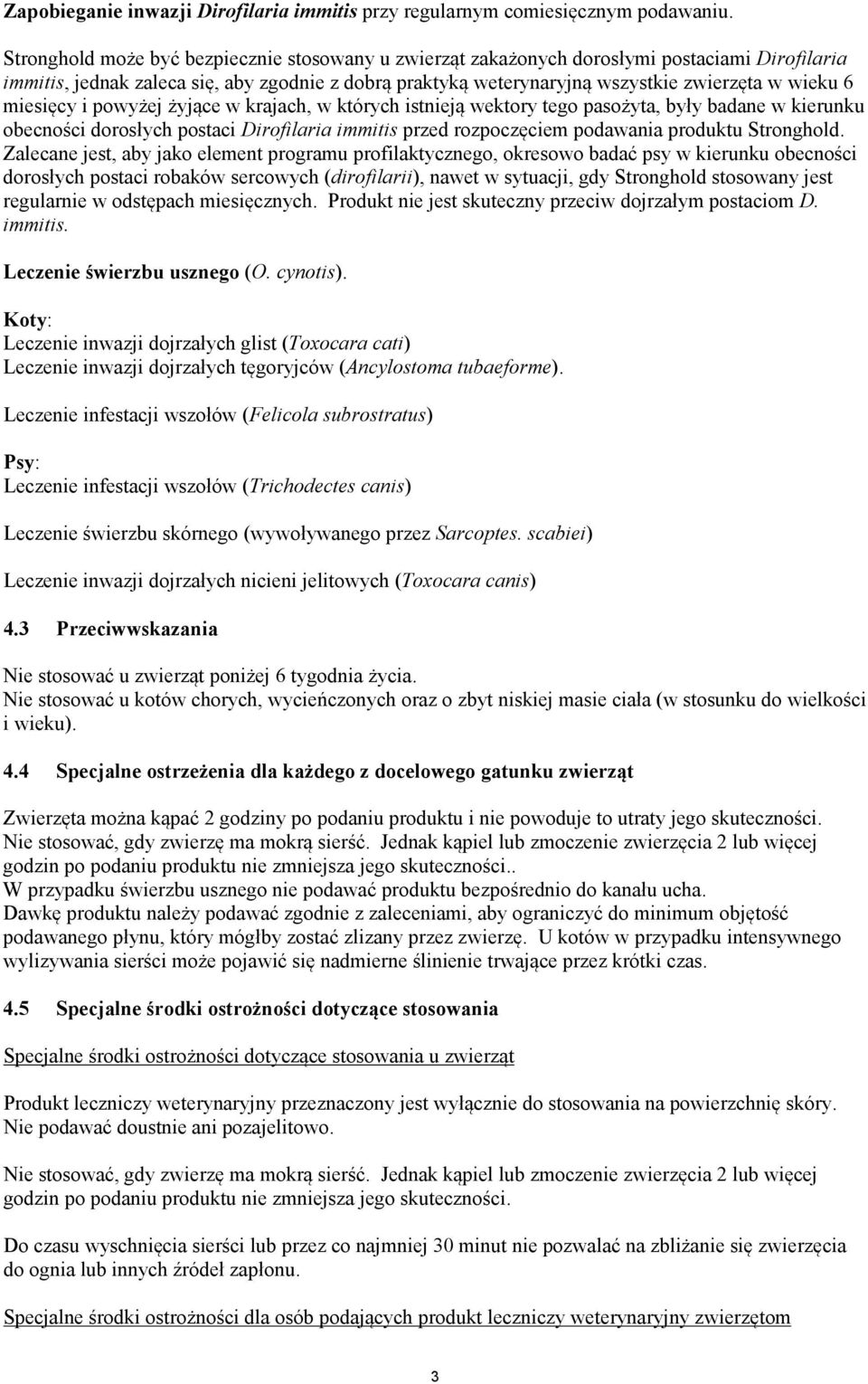 miesięcy i powyżej żyjące w krajach, w których istnieją wektory tego pasożyta, były badane w kierunku obecności dorosłych postaci Dirofilaria immitis przed rozpoczęciem podawania produktu Stronghold.