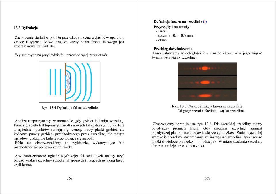 Przebieg doświadczenia Laser ustawiamy w odległości 2-5 m od ekranu a w jego wiązkę światła wstawiamy szczelinę. Rys. 13.