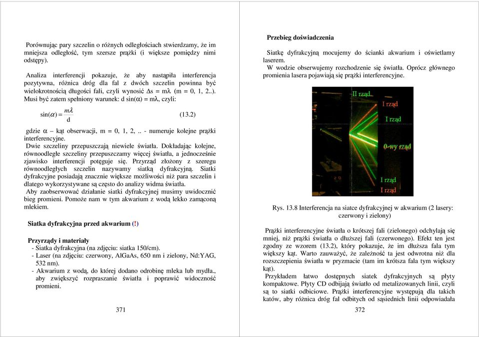 Musi być zatem spełniony warunek: d sin(α) = mλ, czyli: mλ sin( α) = (13.2) d gdzie α kąt obserwacji, m = 0, 1, 2,.. - numeruje kolejne prążki interferencyjne.