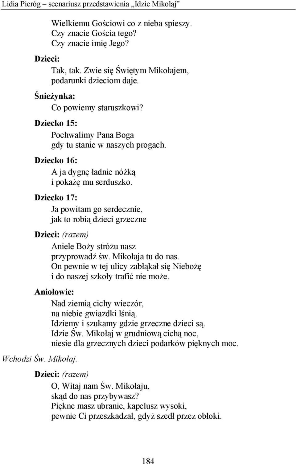 Dziecko 16: A ja dygnę ładnie nóżką i pokażę mu serduszko. Dziecko 17: Ja powitam go serdecznie, jak to robią dzieci grzeczne Dzieci: (razem) Aniele Boży stróżu nasz przyprowadź św.