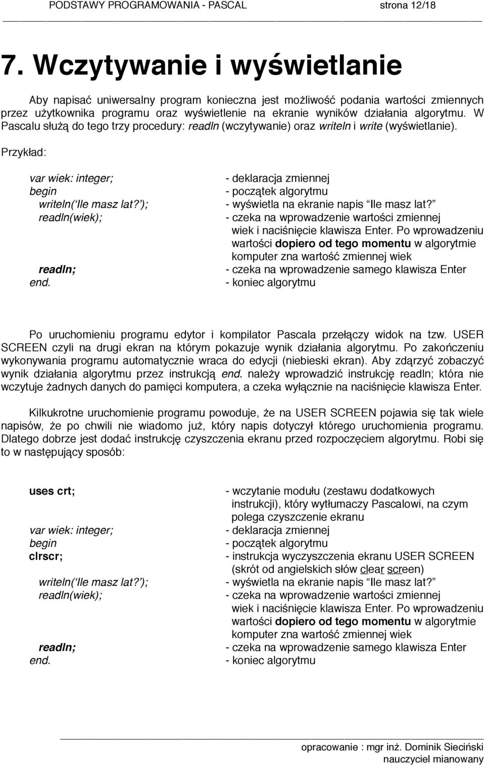 W Pascalu służą do tego trzy procedury: readln (wczytywanie) oraz writeln i write (wyświetlanie).