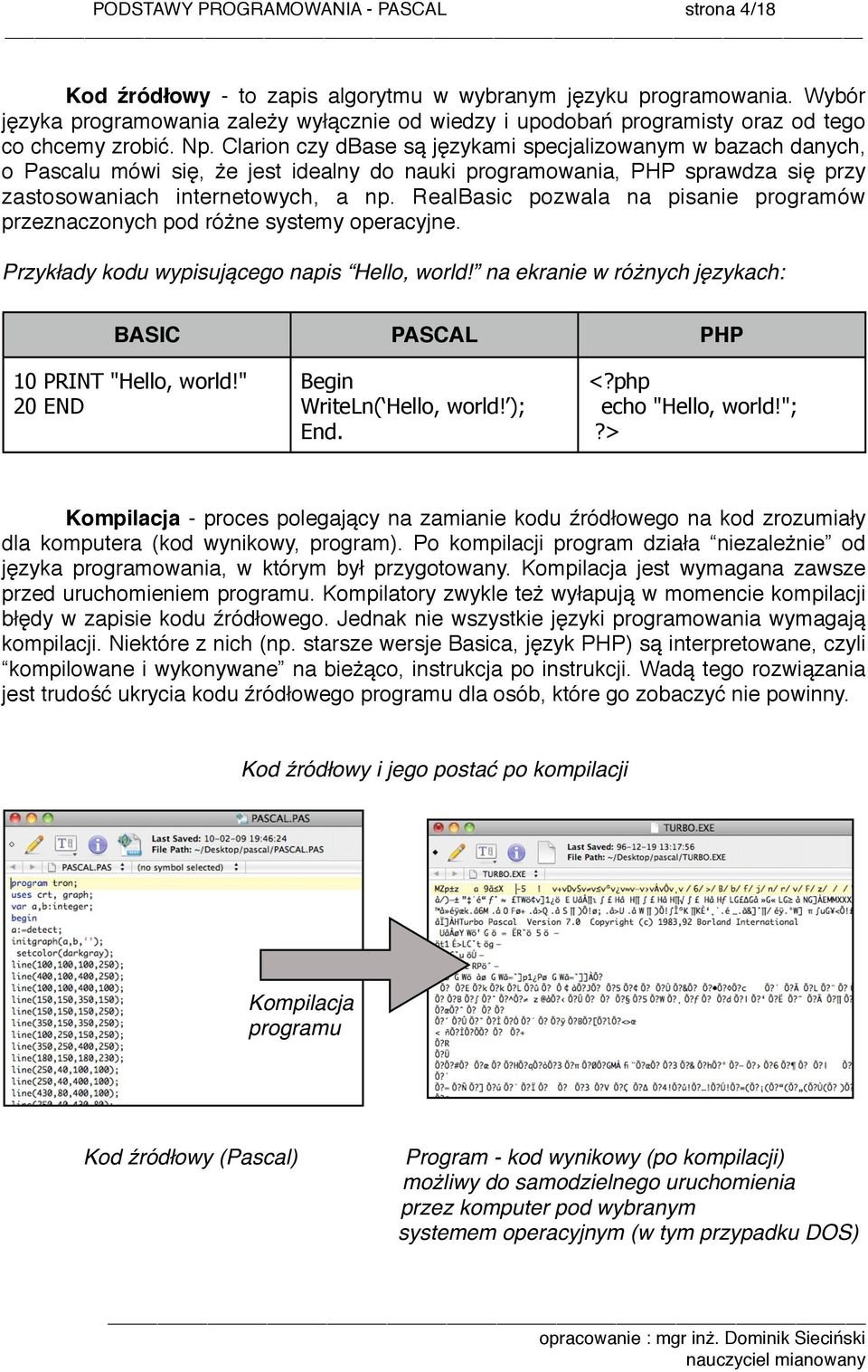 Clarion czy dbase są językami specjalizowanym w bazach danych, o Pascalu mówi się, że jest idealny do nauki programowania, PHP sprawdza się przy zastosowaniach internetowych, a np.