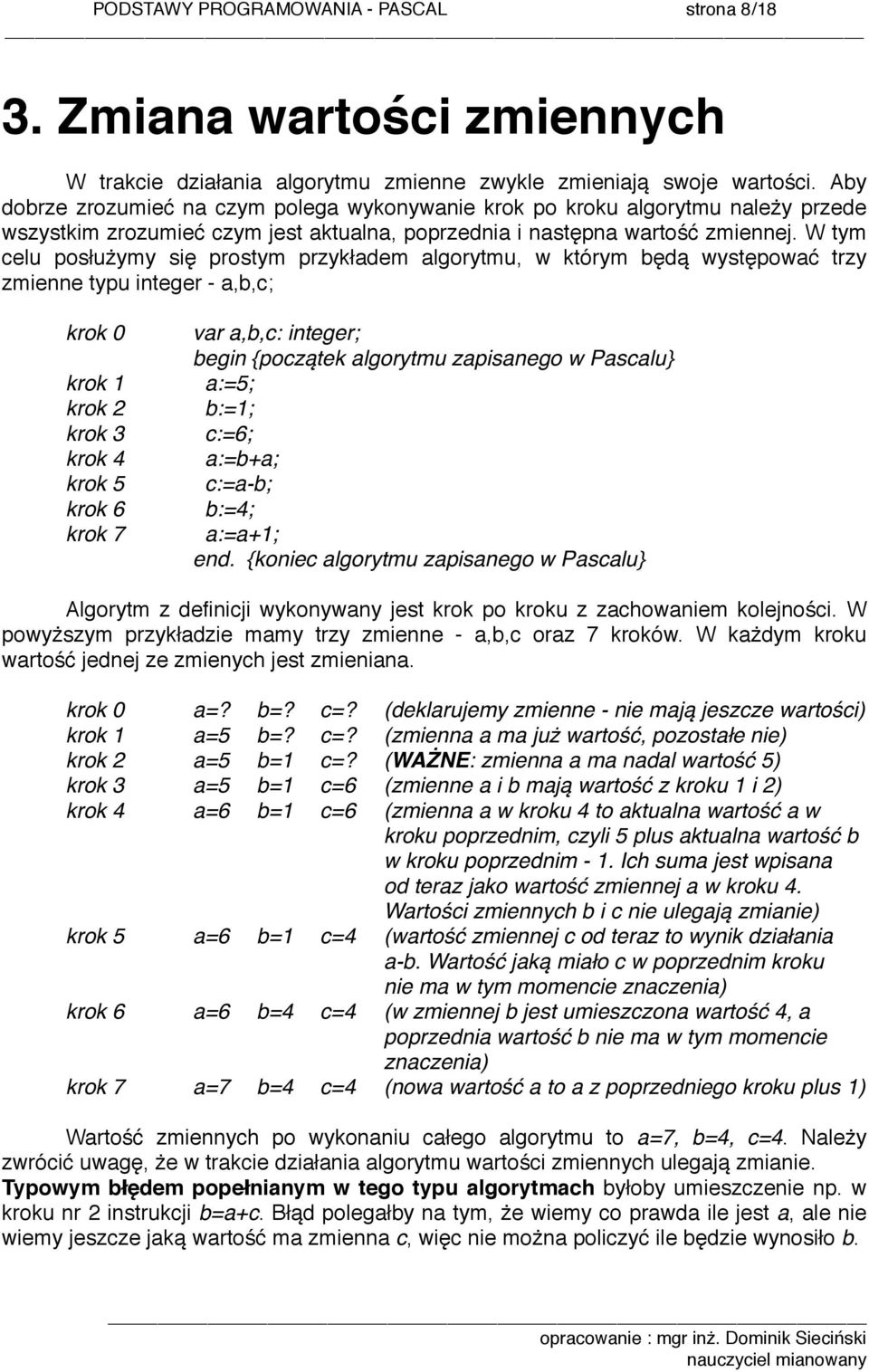 W tym celu posłużymy się prostym przykładem algorytmu, w którym będą występować trzy zmienne typu integer - a,b,c; ) krok 0)) var a,b,c: integer; ) ) ) begin {początek algorytmu zapisanego w Pascalu}