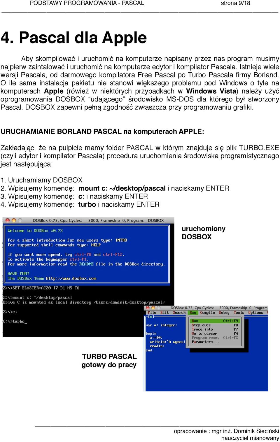 Istnieje wiele wersji Pascala, od darmowego kompilatora Free Pascal po Turbo Pascala firmy Borland.